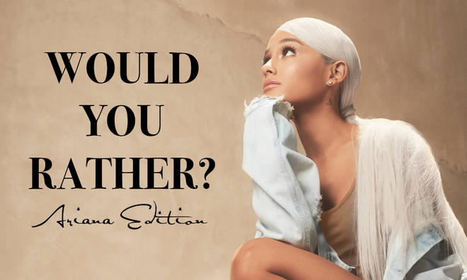 Would You Rather? Ariana Grande Edition